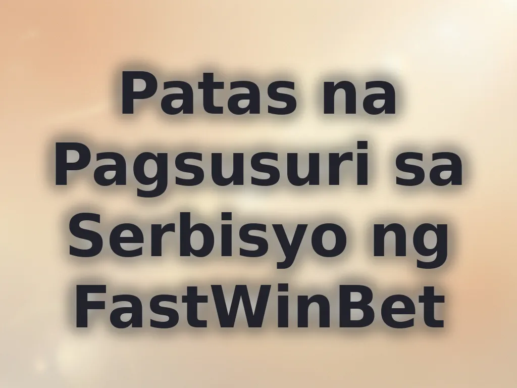 Patas na Pagsusuri sa Serbisyo ng FastWinBet