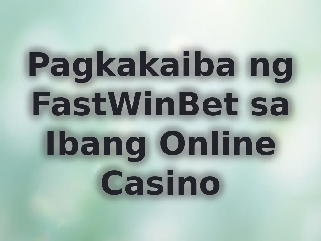 Pagkakaiba ng FastWinBet sa Ibang Online Casino